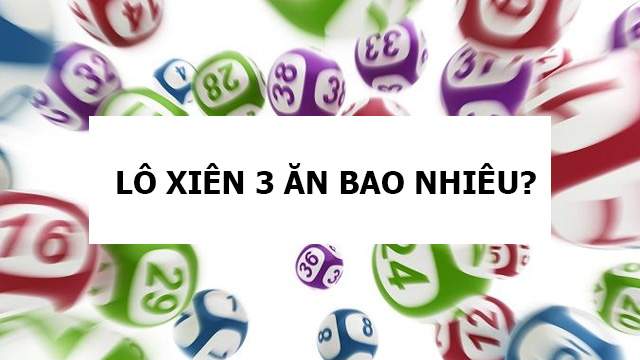 Xiên 3 ăn bao nhiêu? Xiên 3 ăn bao nhiêu?